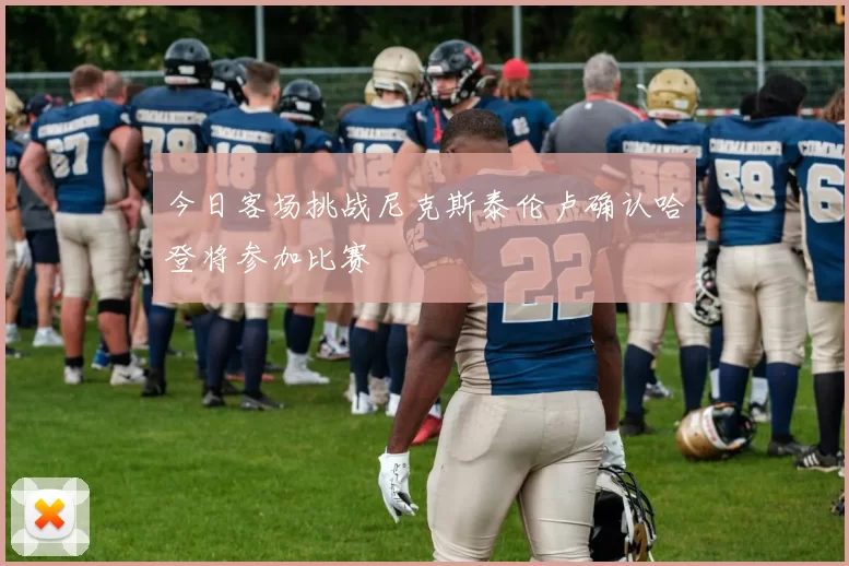 今日客场挑战尼克斯泰伦卢确认哈登将参加比赛